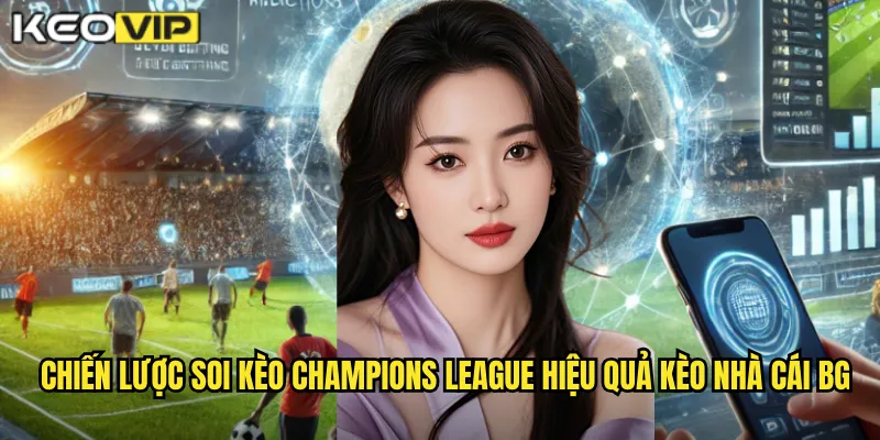 Soi Kèo Champions League kèo nhà cái bg - Phân Tích Đỉnh Cao Châu Âu 2 Chiến lược soi kèo champions league hiệu quả kèo nhà cái bg