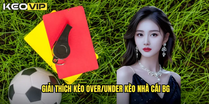 Kèo Over/Under kèo nhà cái bg - Tài Xỉu Dễ Chơi Lợi Nhuận Cao 1 Giải thích kèo over/under kèo nhà cái bg