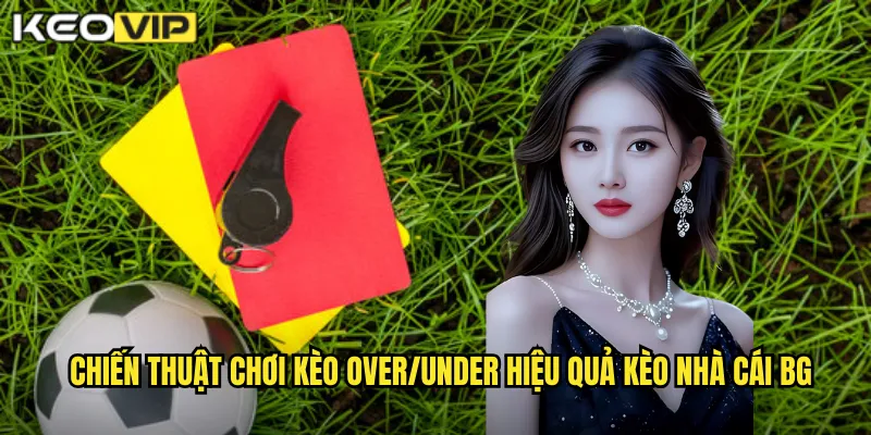 Kèo Over/Under kèo nhà cái bg - Tài Xỉu Dễ Chơi Lợi Nhuận Cao 2 Chiến thuật chơi kèo over/under hiệu quả kèo nhà cái bg