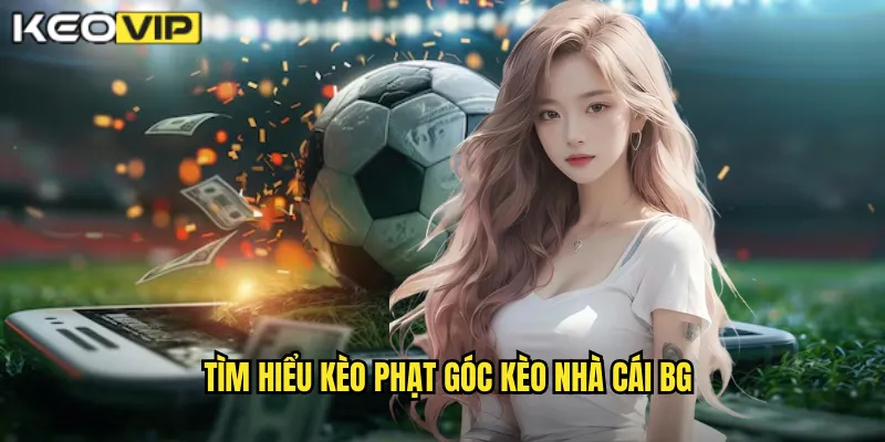 Kèo Phạt Góc kèo nhà cái bg - Cơ Hội Mới Cho Người Chơi Thông Minh 1 Tìm hiểu kèo phạt góc kèo nhà cái bg