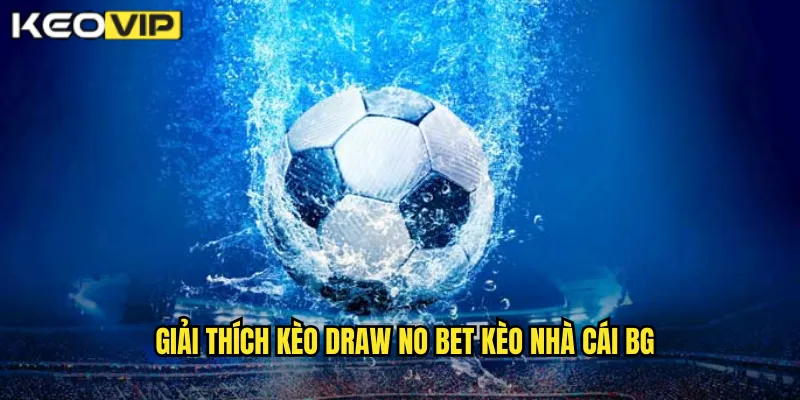 Kèo Draw No Bet kèo nhà cái bg - Cược An Toàn Hoàn Tiền Khi Hòa 1 Giải thích kèo draw no bet kèo nhà cái bg
